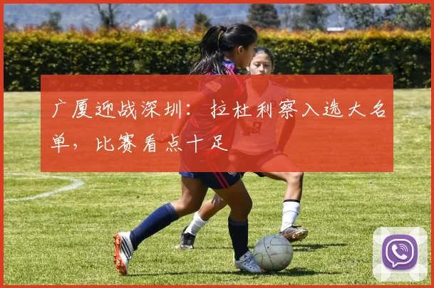 广厦迎战深圳：拉杜利察入选大名单，比赛看点十足