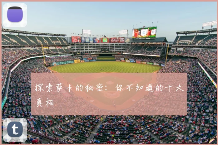 探索萨卡的秘密:你不知道的十大真相
