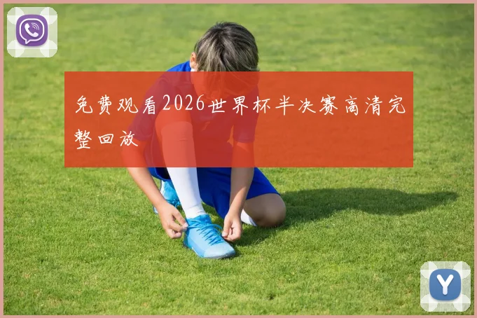 免费观看2026世界杯半决赛高清完整回放